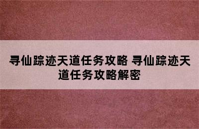 寻仙踪迹天道任务攻略 寻仙踪迹天道任务攻略解密